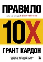 Правило 10X. Технология генерального рывка в бизнесе, профессии, жизни