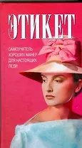Этикет: Самоучитель хороших манер для настоящих леди