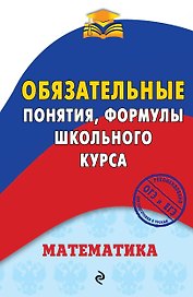 Математика. Обязательные понятия, формулы школьного курса