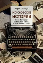Московские истории. Жизнь, быт и досуг советской эпохи устами жителей столицы