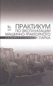Практикум по эксплуатации машинно-тракторного парка: Уч. пособие, 2-е изд., испр. и доп.
