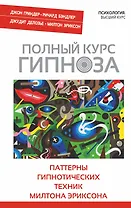 Полный курс гипноза. Паттерны гипнотических техник Милтона Эриксона. (Ричард Бэндлер, Джон Гриндер, Джудит Делозье, Милтон Эриксон)