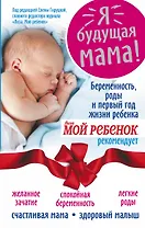 Я - будущая мама! Беременность, роды и первый год жизни ребенка