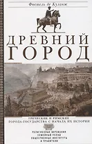 Древний город. Греческие и римские города-государства с начала их истории: религиозные верования, семейный уклад, общественные институты и правители