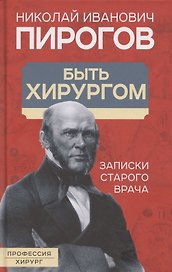 Быть хирургом. Записки старого врача