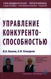 Управление конкурентоспособностью: Учебное пособие - (Президентская программа подготовки управленческих кадров) /Быков В.А. Комаров Е.И.