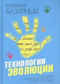 Технологии эволюции. От деградации к развитию здоровья ребенка в системе образования