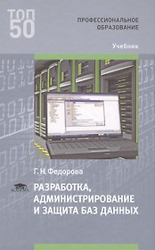 Разработка администрирование и защита баз данных Учебник (ПО)Фёдорова