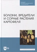 Болезни, вредители и сорные растения картофеля: учебное пособие для СПО