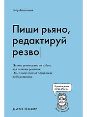 Пиши рьяно, редактируй резво. Полное руководство по работе над великим романом. Опыт писателей: от Аристотеля до Водолазкина
