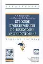 Курсовое проектирование по технологии машиностроения. Учебное пособие