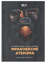 Мракобесие Атеизма. Не говорить, не видеть, не слышать - очевидное.