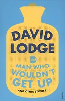 The Man Who Wouldn't Get Up and Other Stories