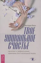 Твое уникальное счастье. Простые и эффективные практики для счастливой жизни