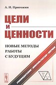 Цели и ценности. Новые методы работы с будущим. Руководителям. Консультантам. Коучам - 0