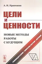 Цели и ценности. Новые методы работы с будущим. Руководителям. Консультантам. Коучам