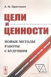 Цели и ценности. Новые методы работы с будущим. Руководителям. Консультантам. Коучам