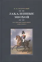 Закаленные эпохой. Российский генералитет Александра I