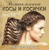 Великолепные косы и косички своими руками. Иллюстрированный пошаговый мастер-класс