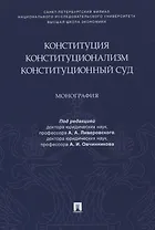 Конституция. Конституционализм. Конституционный Суд. Монография