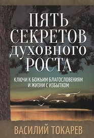 Пять секретов духовного роста. Ключи к Божьим благословениям и жизни с избытком