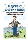 Я дурею с этих баек. Невыдуманные истории о неудачной рыбалке - 0