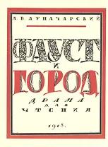 Луначарский А.В. Фауст и город: драма для чтения