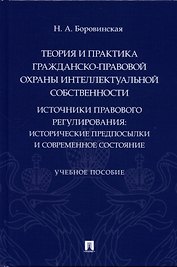 Теория и практика гражданско-правовой охраны интеллектуальной собственности (источники правового регулирования: исторические предпосылки и современное состояние).