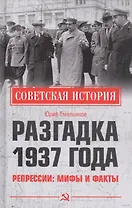 Разгадка 1937 года. Репрессии: мифы и факты
