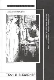 Ткач и визионер. Очерки истории репрезентации или О материальном и идеальном в культуре