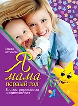 Я мама первый год : иллюстрированная энциклопедия