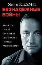 Безнадежные войны. Директор самой секретной спецслужбы Израиля рассказывает