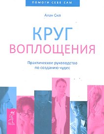 Круг воплощения. Практическое руководство по созданию чудес