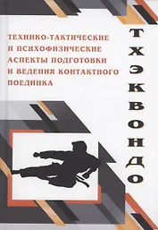 Тхэквондо. Технико-тактические и психофизические аспекты подготовки и ведения контактного поединка