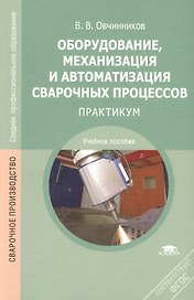 Оборудование, механизация и автоматизация сварочных процессов: Практикум. Учебное пособие. 3-е издание, стереотипное