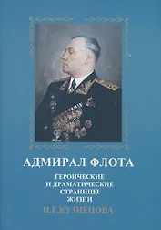 Адмирал флота. Героические и драматические страницы жизни Н.Г. Кузнецова