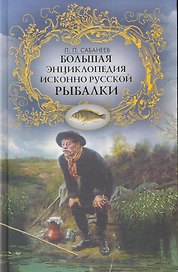 Большая энциклопедия исконно русской рыбалки