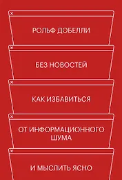 Без новостей. Как избавиться от информационного шума и мыслить ясно