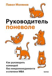 Руководитель поневоле. Как руководить командой без микроменеджмента и степени MBA