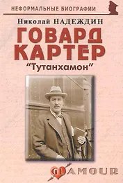 Говард Картер: "Тутанхамон": (биогр. рассказы) / (мягк) (Неформальные биографии). Надеждин Н. (Майор)