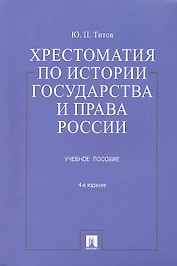 Хрестоматия по истории государства и права России: учеб. пособие / 4-е изд., перераб. и доп.