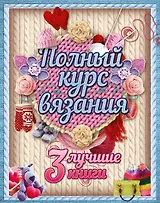 Полный курс вязания. Три лучшие книги