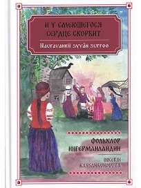 И у смеющегося сердце скорбит. Фольклор Ингерманландии / Nauravankii syvän surroo