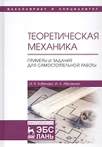 Теоретическая механика. Примеры и задания для самостоятельной работы. Учебное пособие