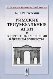 Римские триумфальные арки и родственные членения в древнем зодчестве / Изд.стереотип.