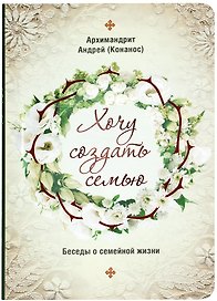 Хочу создать семью. Беседы о семейной жизни