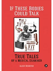 If These Bodies Could Talk: True Tales of a Medical Examiner