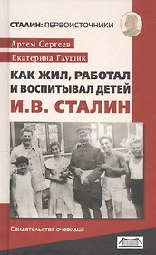 Как жил работал и воспитывал детей Сталин (свидет. очевидца) (СталинПерв) (3 изд) Сергеев