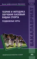 Теория и методика обучения базовым видам спорта. Подвижные игры. Учебник