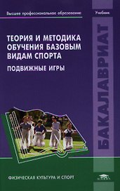 Теория и методика обучения базовым видам спорта. Подвижные игры. Учебник